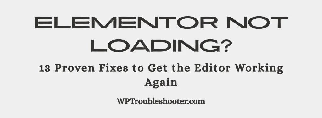Read more about the article Elementor Not Loading? 13 Proven Fixes to Get the Editor Working Again